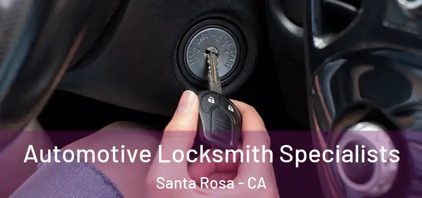 Automotive Locksmith Specialists Santa Rosa - CA