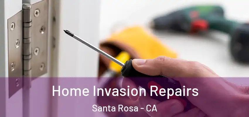 Home Invasion Repairs Santa Rosa - CA