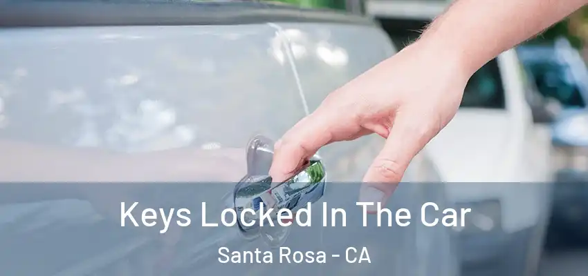  Keys Locked In The Car Santa Rosa - CA