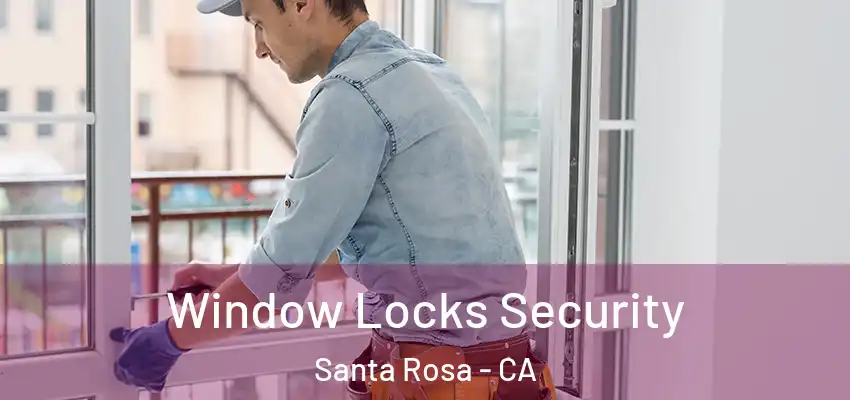 Window Locks Security Santa Rosa - CA
